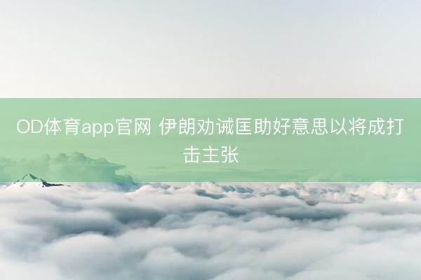 OD体育app官网 伊朗劝诫匡助好意思以将成打击主张