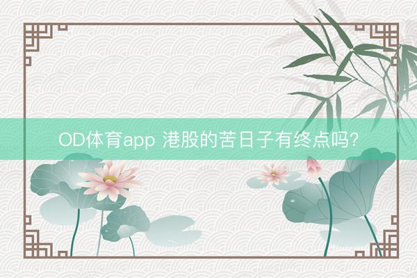 OD体育app 港股的苦日子有终点吗？