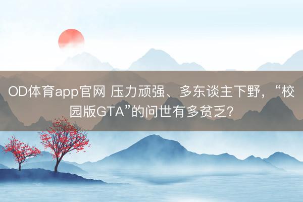 OD体育app官网 压力顽强、多东谈主下野，“校园版GTA”的问世有多贫乏？