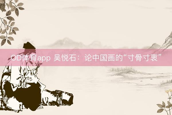 OD体育app 吴悦石:论中国画的“寸骨寸衷”
