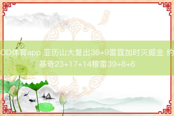 OD体育app 亚历山大复出36+9雷霆加时灭掘金 约基奇23+17+14穆雷39+8+6