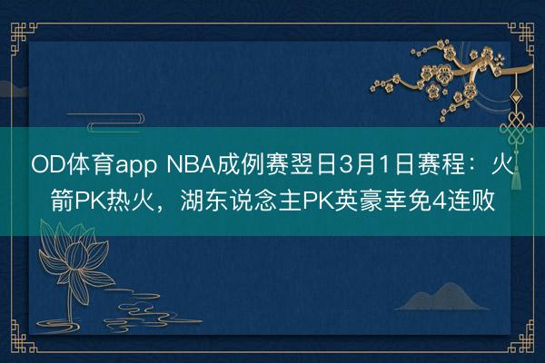 OD体育app NBA成例赛翌日3月1日赛程：火箭PK热火，湖东说念主PK英豪幸免4连败