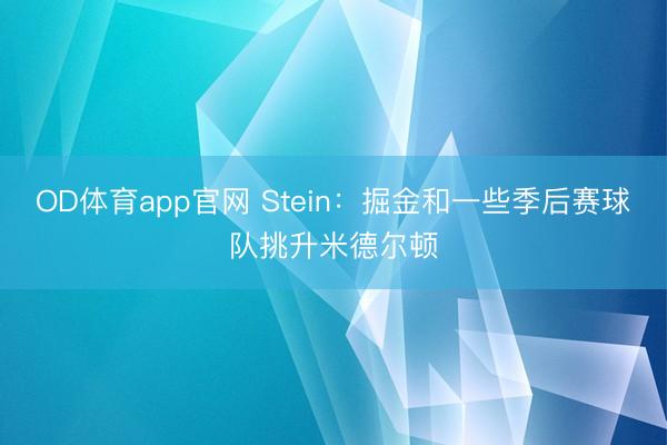 OD体育app官网 Stein：掘金和一些季后赛球队挑升米德尔顿