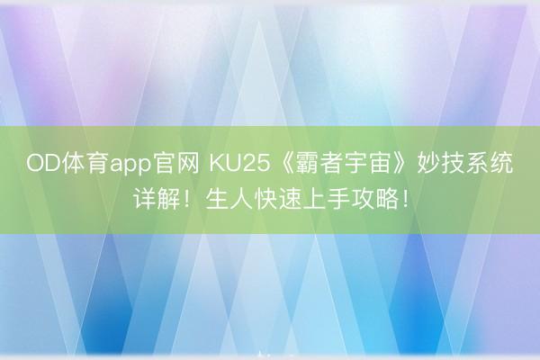 OD体育app官网 KU25《霸者宇宙》妙技系统详解！生人快速上手攻略！