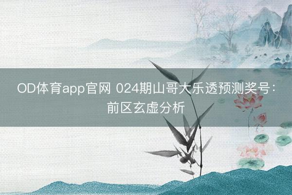 OD体育app官网 024期山哥大乐透预测奖号：前区玄虚分析