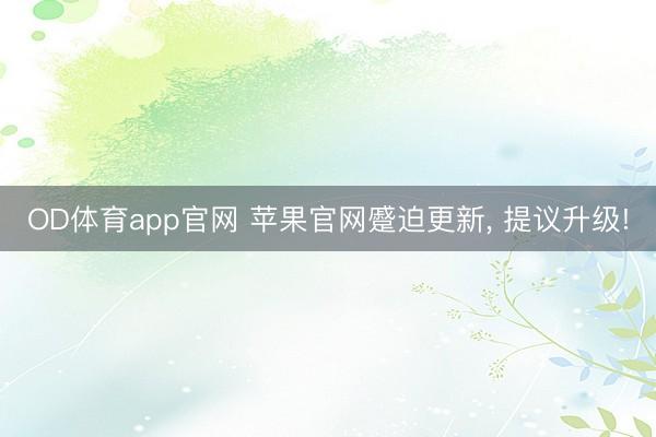 OD体育app官网 苹果官网蹙迫更新, 提议升级!