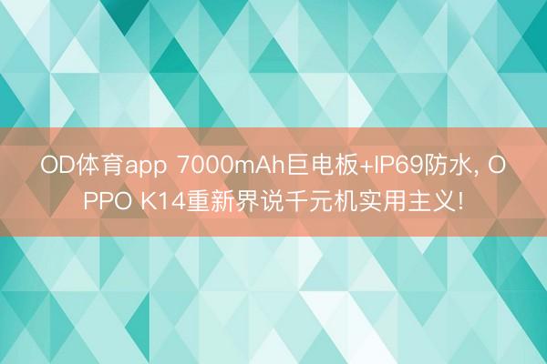 OD体育app 7000mAh巨电板+IP69防水， OPPO K14重新界说千元机实用主义!