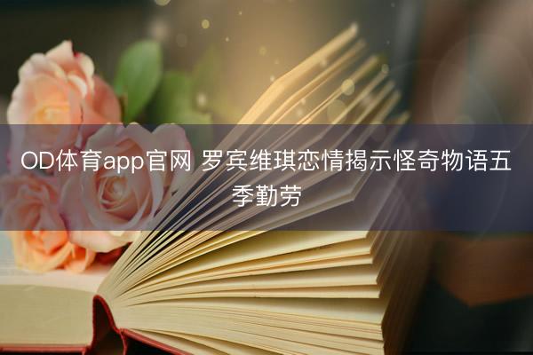 OD体育app官网 罗宾维琪恋情揭示怪奇物语五季勤劳