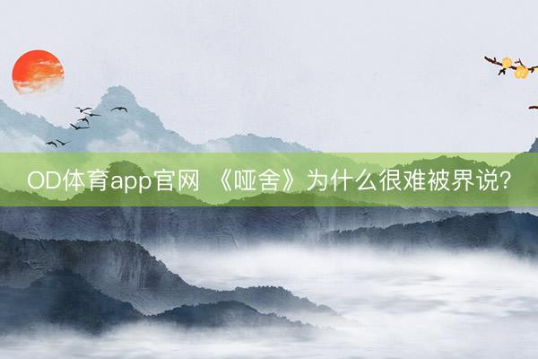 OD体育app官网 《哑舍》为什么很难被界说？