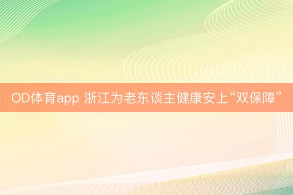 OD体育app 浙江为老东谈主健康安上“双保障”