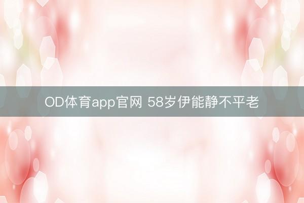 OD体育app官网 58岁伊能静不平老