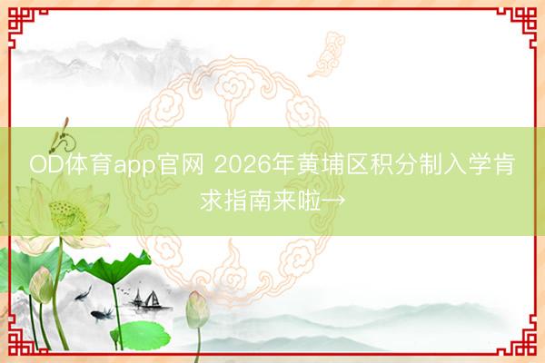 OD体育app官网 2026年黄埔区积分制入学肯求指南来啦→