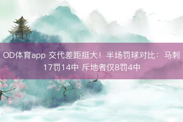 OD体育app 交代差距挺大！半场罚球对比：马刺17罚14中 斥地者仅8罚4中