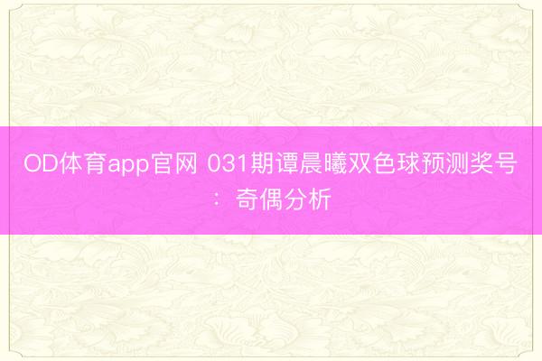 OD体育app官网 031期谭晨曦双色球预测奖号:奇偶分析