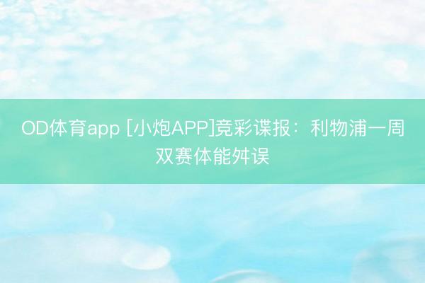 OD体育app [小炮APP]竞彩谍报：利物浦一周双赛体能舛误
