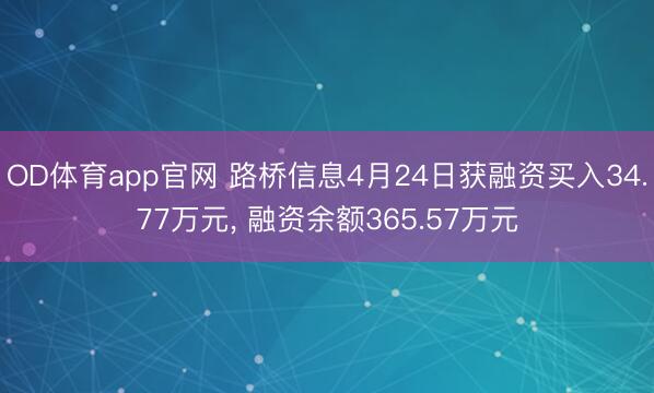 OD体育app官网 路桥信息4月24日获融资买入34.77万元， 融资余额365.57万元