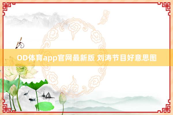 OD体育app官网最新版 刘涛节目好意思图