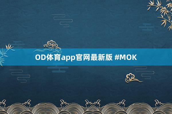 OD体育app官网最新版 #MOK
