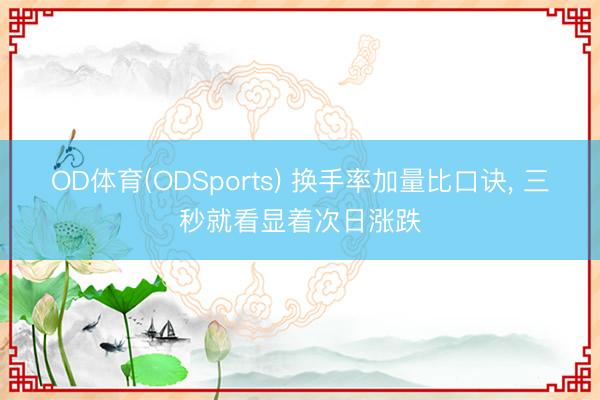 OD体育(ODSports) 换手率加量比口诀， 三秒就看显着次日涨跌