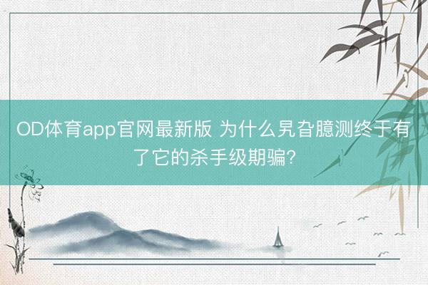 OD体育app官网最新版 为什么旯旮臆测终于有了它的杀手级期骗?