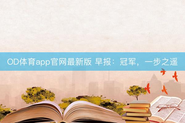OD体育app官网最新版 早报：冠军，一步之遥