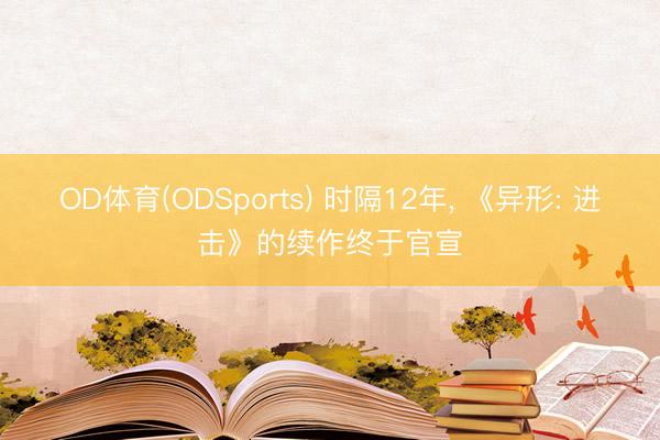OD体育(ODSports) 时隔12年， 《异形: 进击》的续作终于官宣