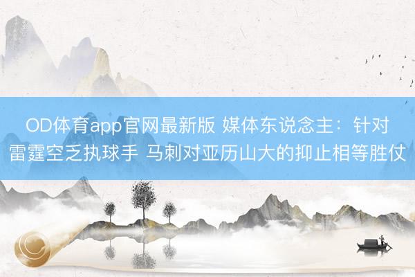 OD体育app官网最新版 媒体东说念主:针对雷霆空乏执球手 马刺对亚历山大的抑止相等胜仗