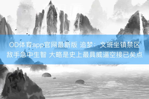 OD体育app官网最新版 追梦：文班坐镇禁区敌手急中生智 大略是史上最具威逼空接已矣点
