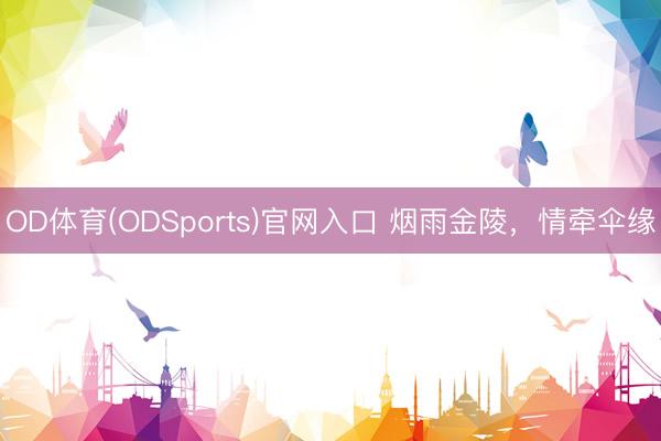 OD体育(ODSports)官网入口 烟雨金陵,情牵伞缘