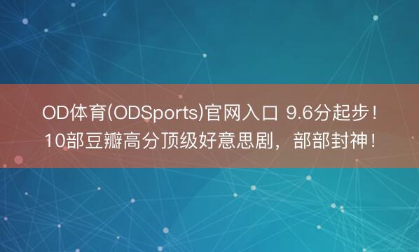 OD体育(ODSports)官网入口 9.6分起步！10部豆瓣高分顶级好意思剧，部部封神！