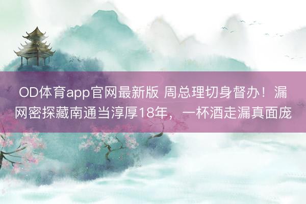 OD体育app官网最新版 周总理切身督办！漏网密探藏南通当淳厚18年，一杯酒走漏真面庞